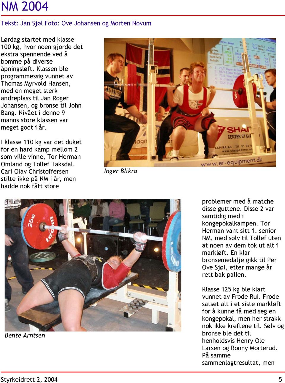 I klasse 110 kg var det duket for en hard kamp mellom 2 som ville vinne, Tor Herman Omland og Tollef Taksdal.