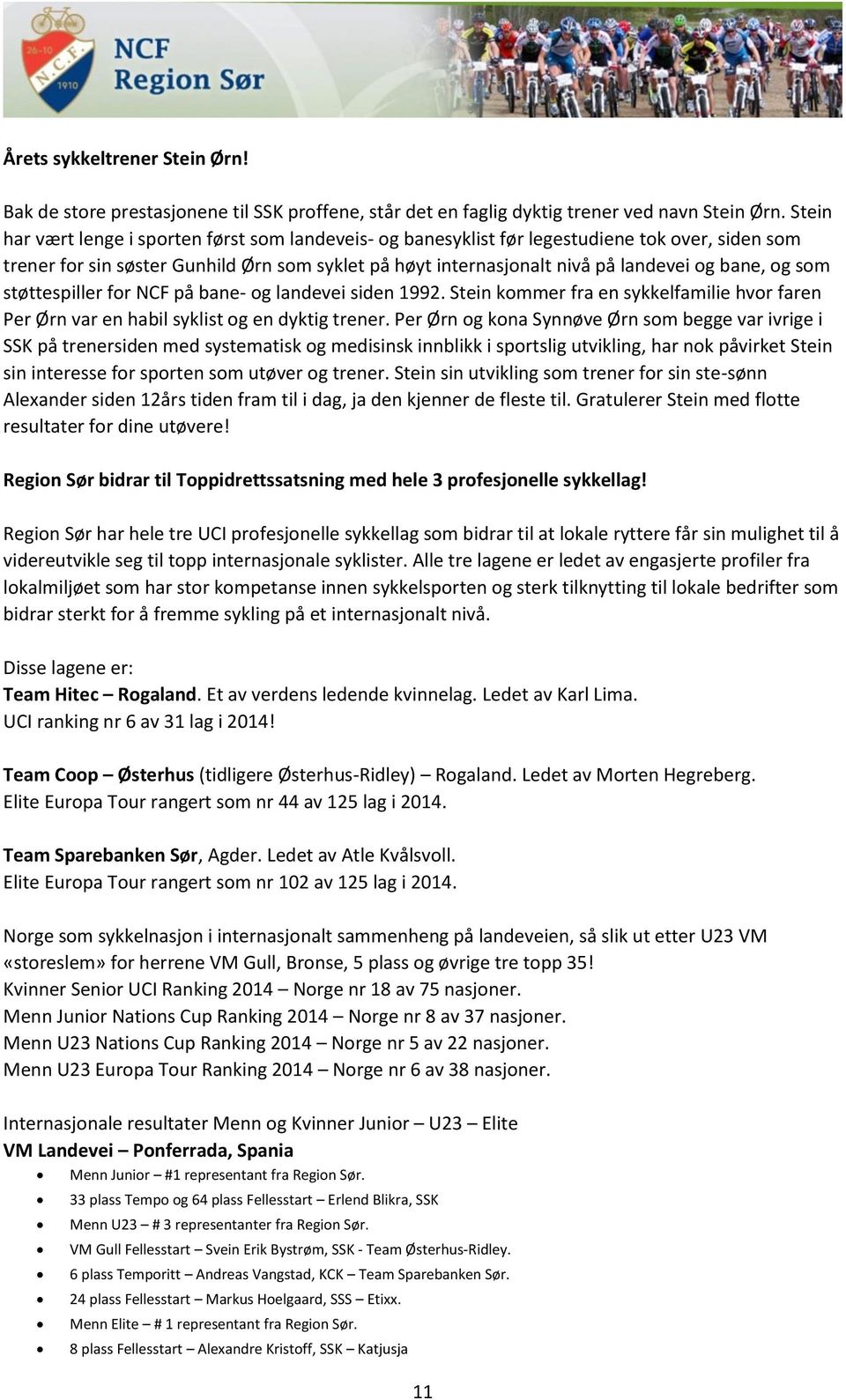 og som støttespiller for NCF på bane- og landevei siden 1992. Stein kommer fra en sykkelfamilie hvor faren Per Ørn var en habil syklist og en dyktig trener.