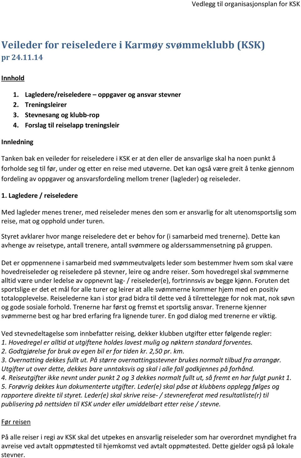 utøverne. Det kan også være greit å tenke gjennom fordeling av oppgaver og ansvarsfordeling mellom trener (lagleder) og reiseleder. 1.