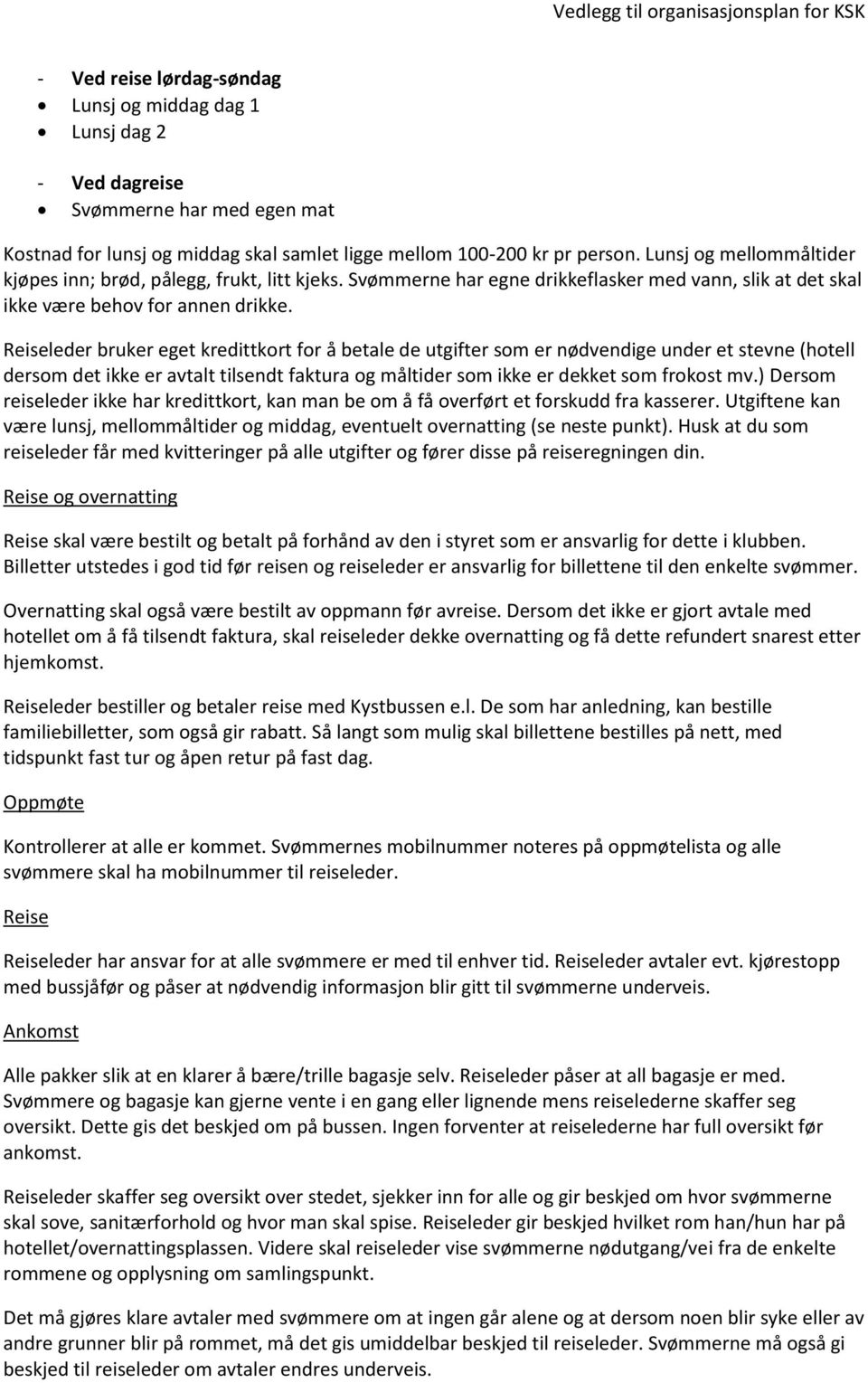 Reiseleder bruker eget kredittkort for å betale de utgifter som er nødvendige under et stevne (hotell dersom det ikke er avtalt tilsendt faktura og måltider som ikke er dekket som frokost mv.