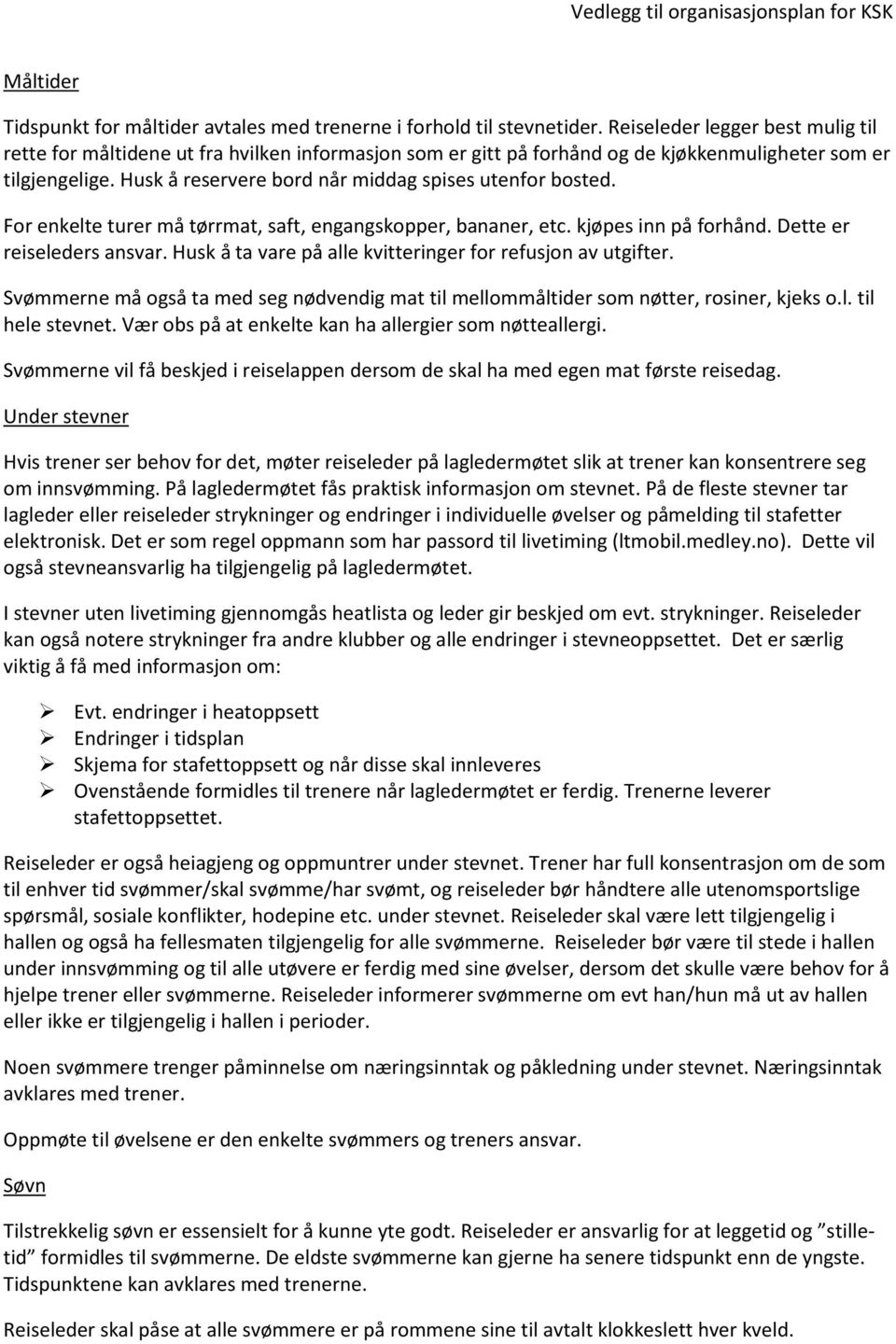 Husk å reservere bord når middag spises utenfor bosted. For enkelte turer må tørrmat, saft, engangskopper, bananer, etc. kjøpes inn på forhånd. Dette er reiseleders ansvar.