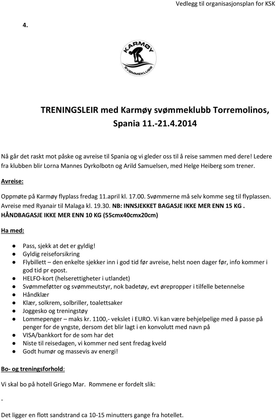 Svømmerne må selv komme seg til flyplassen. Avreise med Ryanair til Malaga kl. 19.30. NB: INNSJEKKET BAGASJE IKKE MER ENN 15 KG.