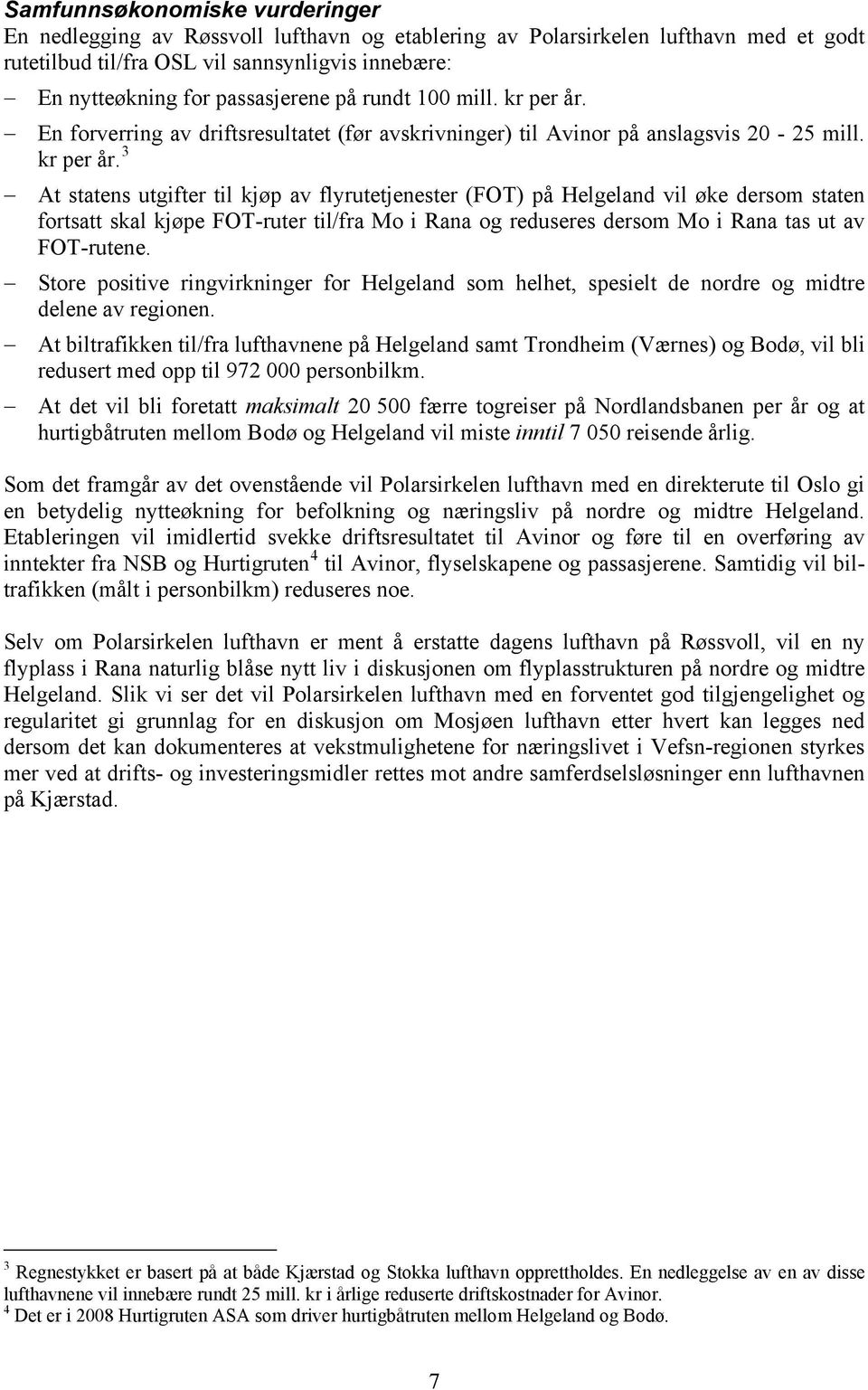 En forverring av driftsresultatet (før avskrivninger) til Avinor på anslagsvis 20-25 mill. kr per år.