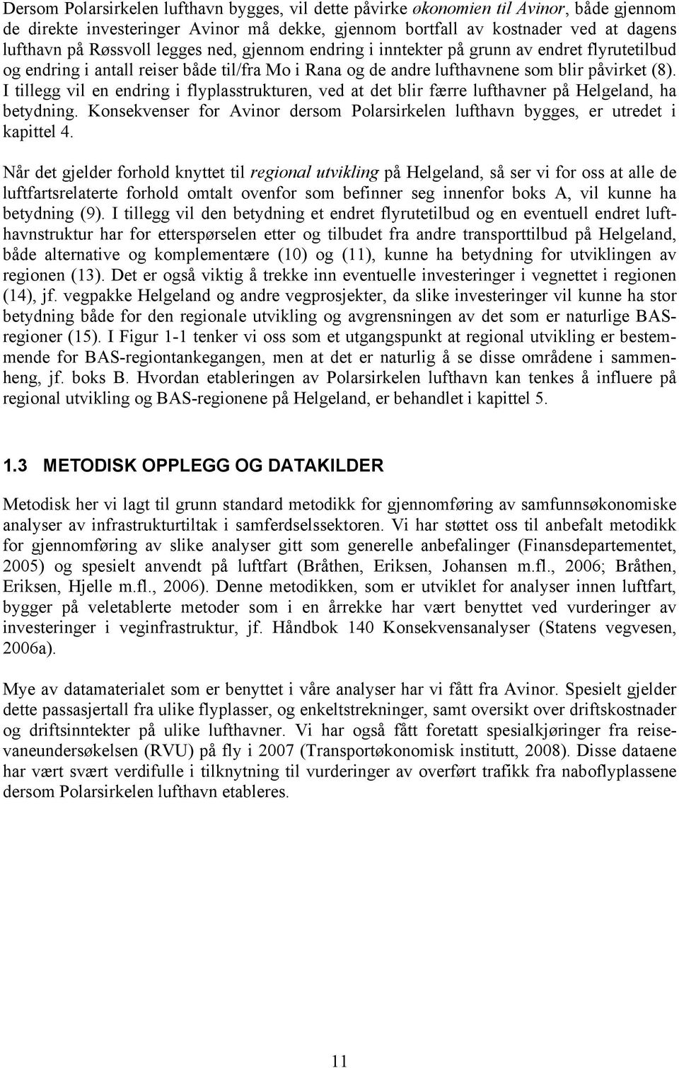 I tillegg vil en endring i flyplasstrukturen, ved at det blir færre lufthavner på Helgeland, ha betydning. Konsekvenser for Avinor dersom Polarsirkelen lufthavn bygges, er utredet i kapittel 4.