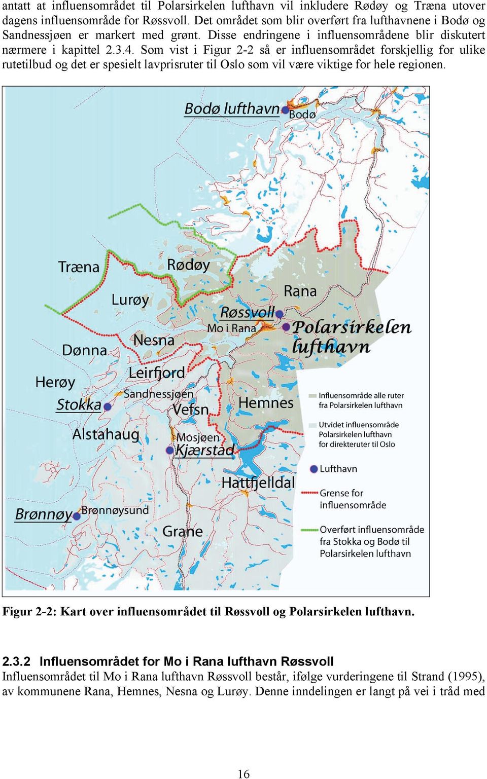 Som vist i Figur 2-2 så er influensområdet forskjellig for ulike rutetilbud og det er spesielt lavprisruter til Oslo som vil være viktige for hele regionen.