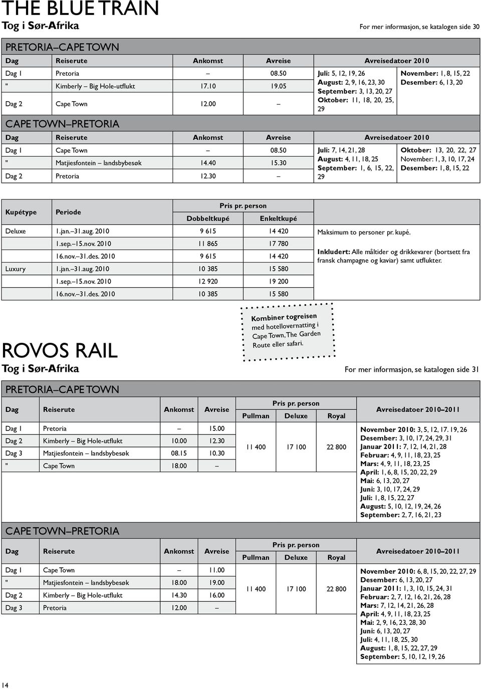 00 Oktober: 11, 18, 20, 25, 29 Cape Town Pretoria November: 1, 8, 15, 22 Desember: 6, 13, 20 Dag Reiserute Ankomst Avreise Avreisedatoer 2010 Dag 1 Cape Town 08.