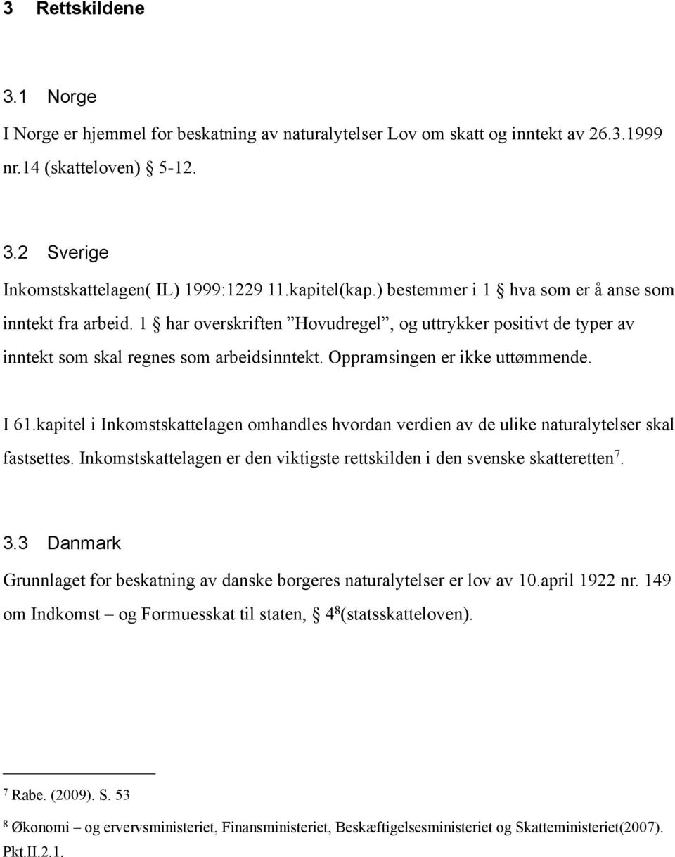 Oppramsingen er ikke uttømmende. I 61.kapitel i Inkomstskattelagen omhandles hvordan verdien av de ulike naturalytelser skal fastsettes.