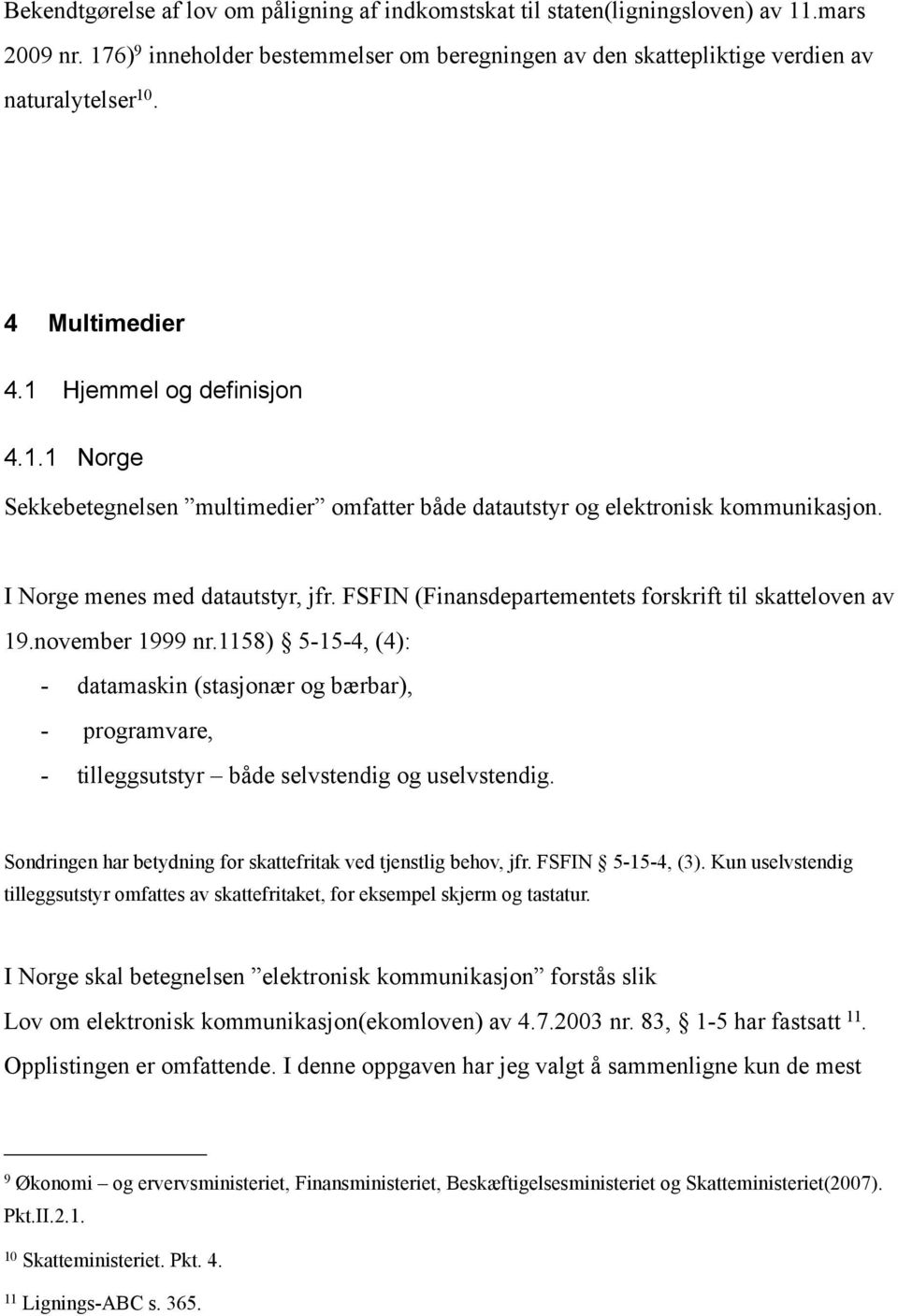 FSFIN (Finansdepartementets forskrift til skatteloven av 19.november 1999 nr.1158) 5-15-4, (4): - datamaskin (stasjonær og bærbar), - programvare, - tilleggsutstyr både selvstendig og uselvstendig.