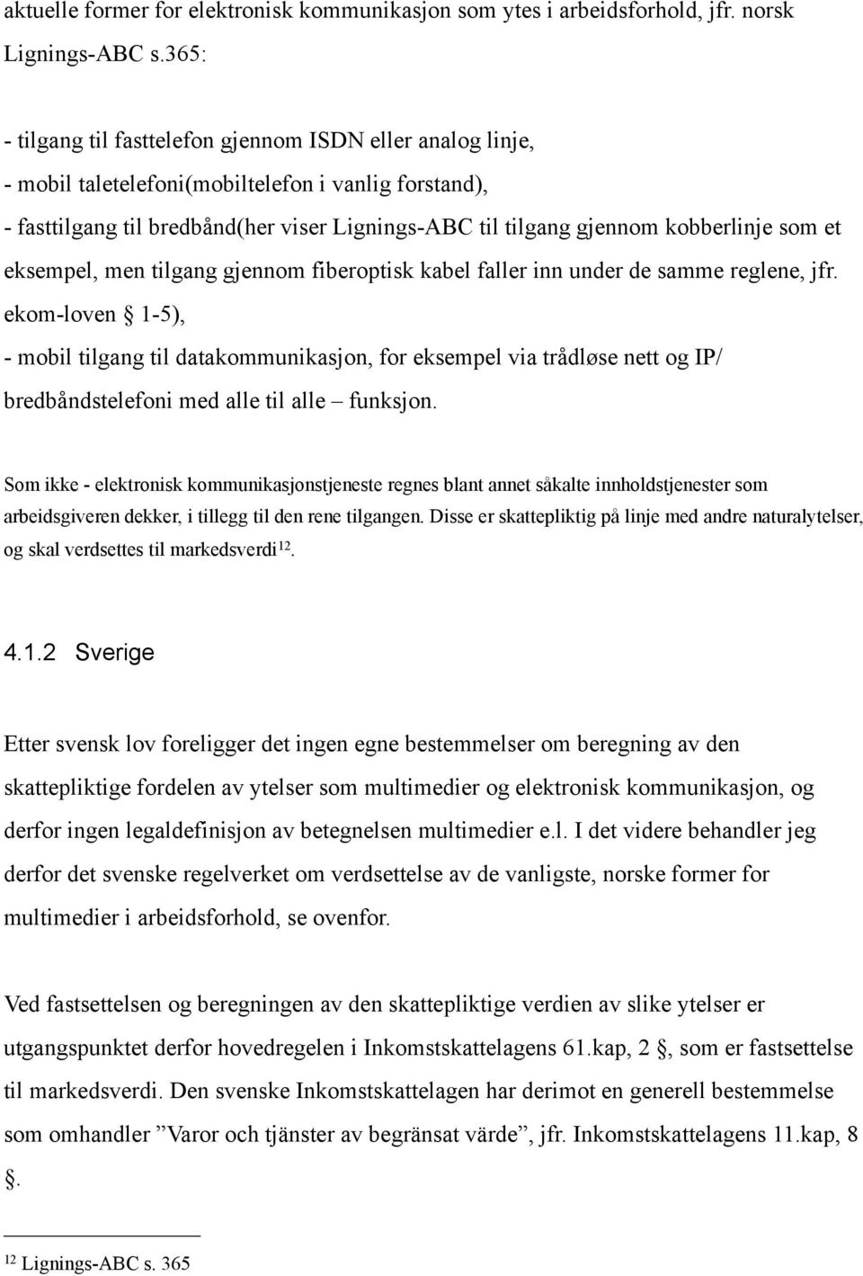 som et eksempel, men tilgang gjennom fiberoptisk kabel faller inn under de samme reglene, jfr.