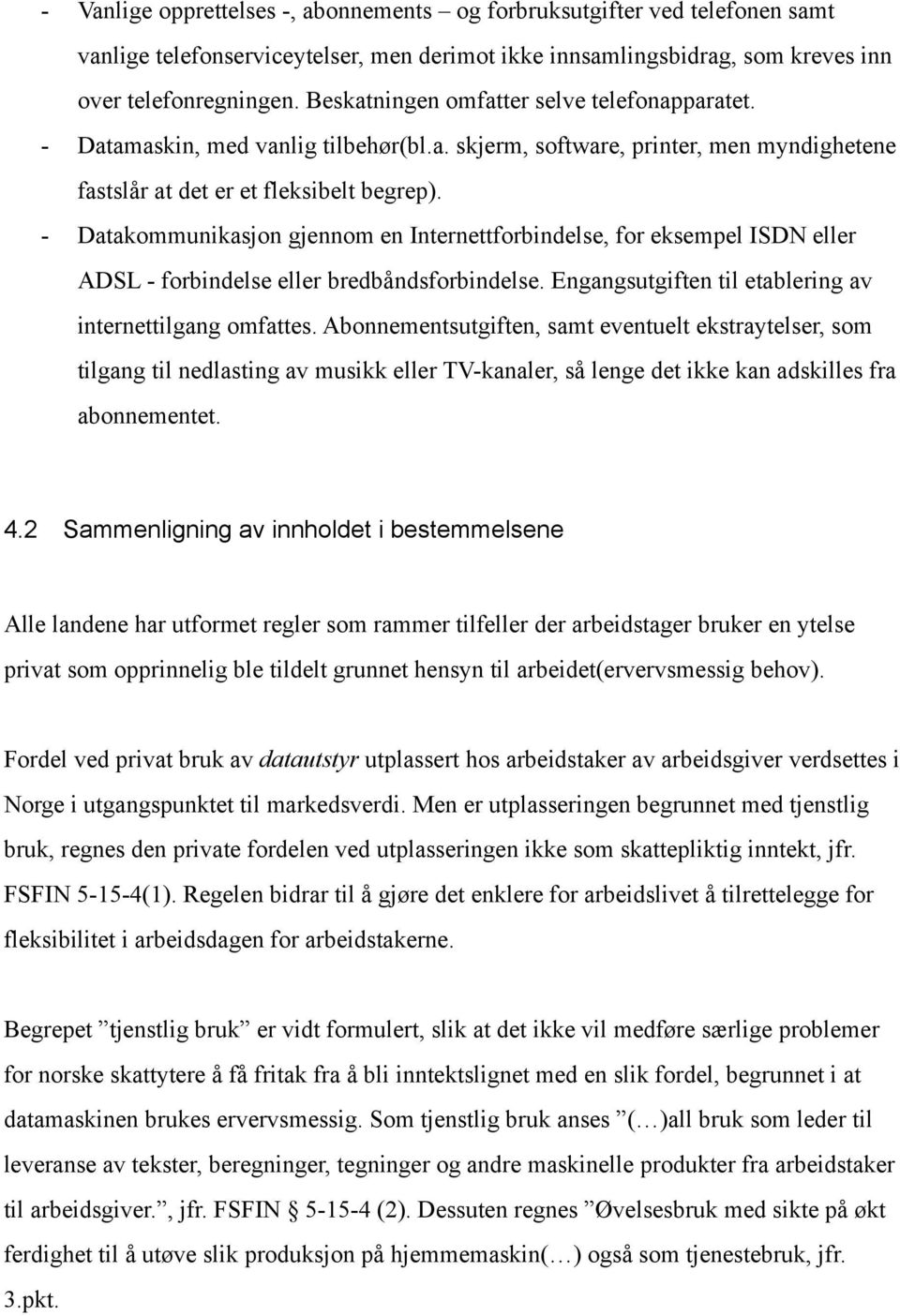 - Datakommunikasjon gjennom en Internettforbindelse, for eksempel ISDN eller ADSL - forbindelse eller bredbåndsforbindelse. Engangsutgiften til etablering av internettilgang omfattes.