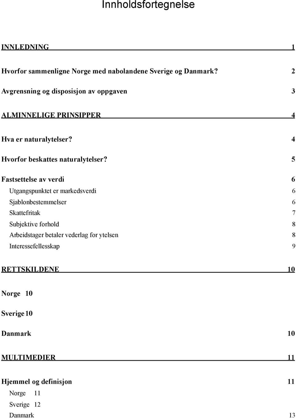 5 Fastsettelse av verdi 6 Utgangspunktet er markedsverdi 6 Sjablonbestemmelser 6 Skattefritak 7 Subjektive forhold 8 Arbeidstager