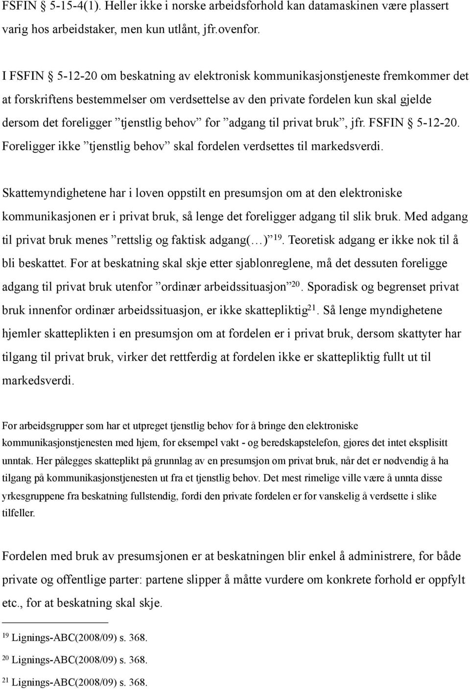 behov for adgang til privat bruk, jfr. FSFIN 5-12-20. Foreligger ikke tjenstlig behov skal fordelen verdsettes til markedsverdi.