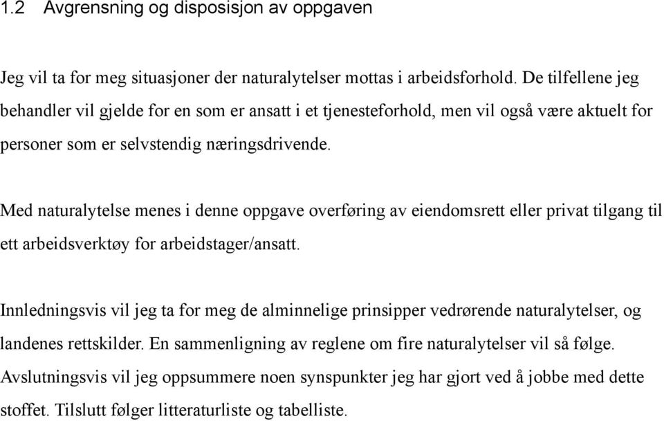 Med naturalytelse menes i denne oppgave overføring av eiendomsrett eller privat tilgang til ett arbeidsverktøy for arbeidstager/ansatt.