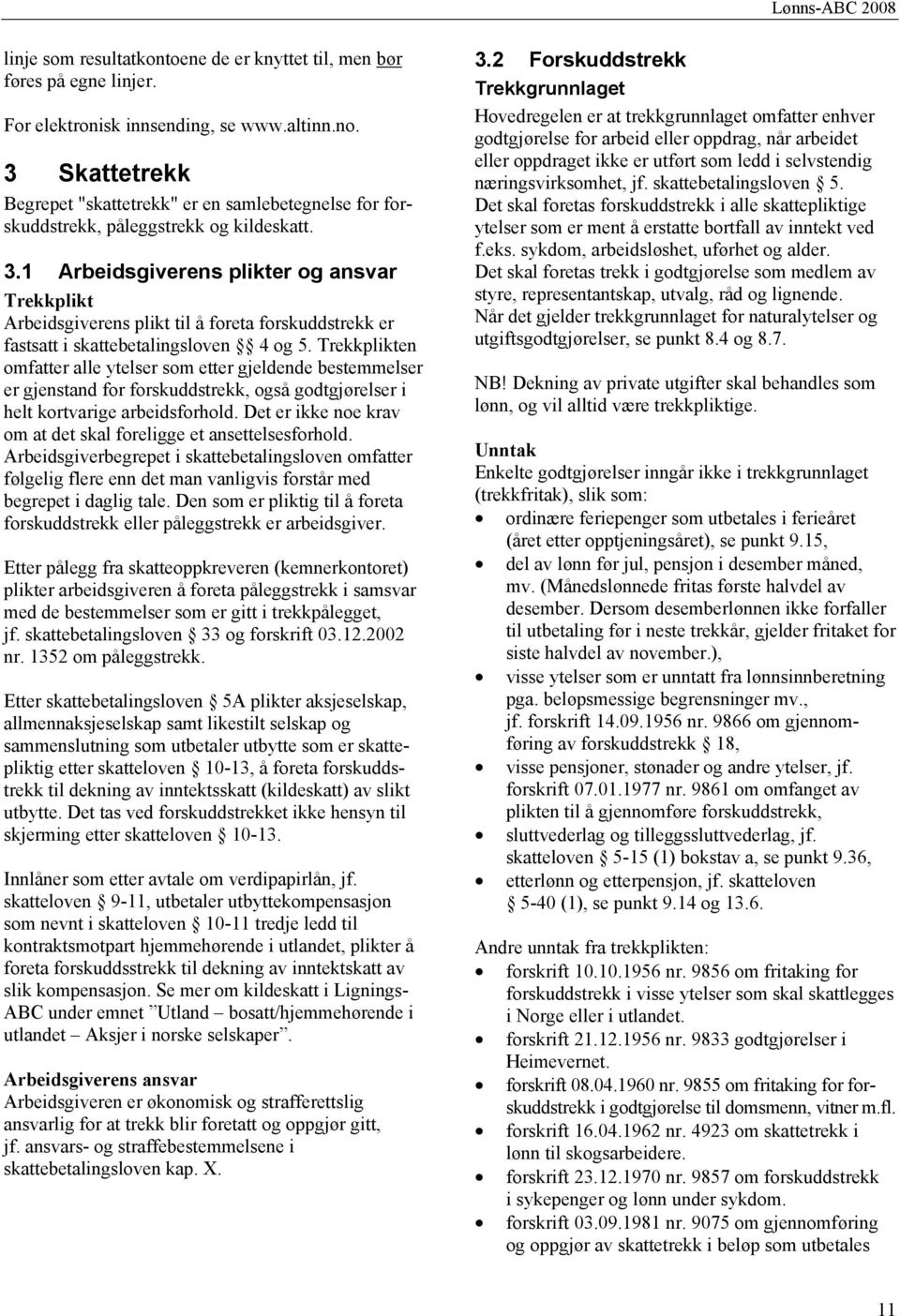 1 Arbeidsgiverens plikter og ansvar Trekkplikt Arbeidsgiverens plikt til å foreta forskuddstrekk er fastsatt i skattebetalingsloven 4 og 5.