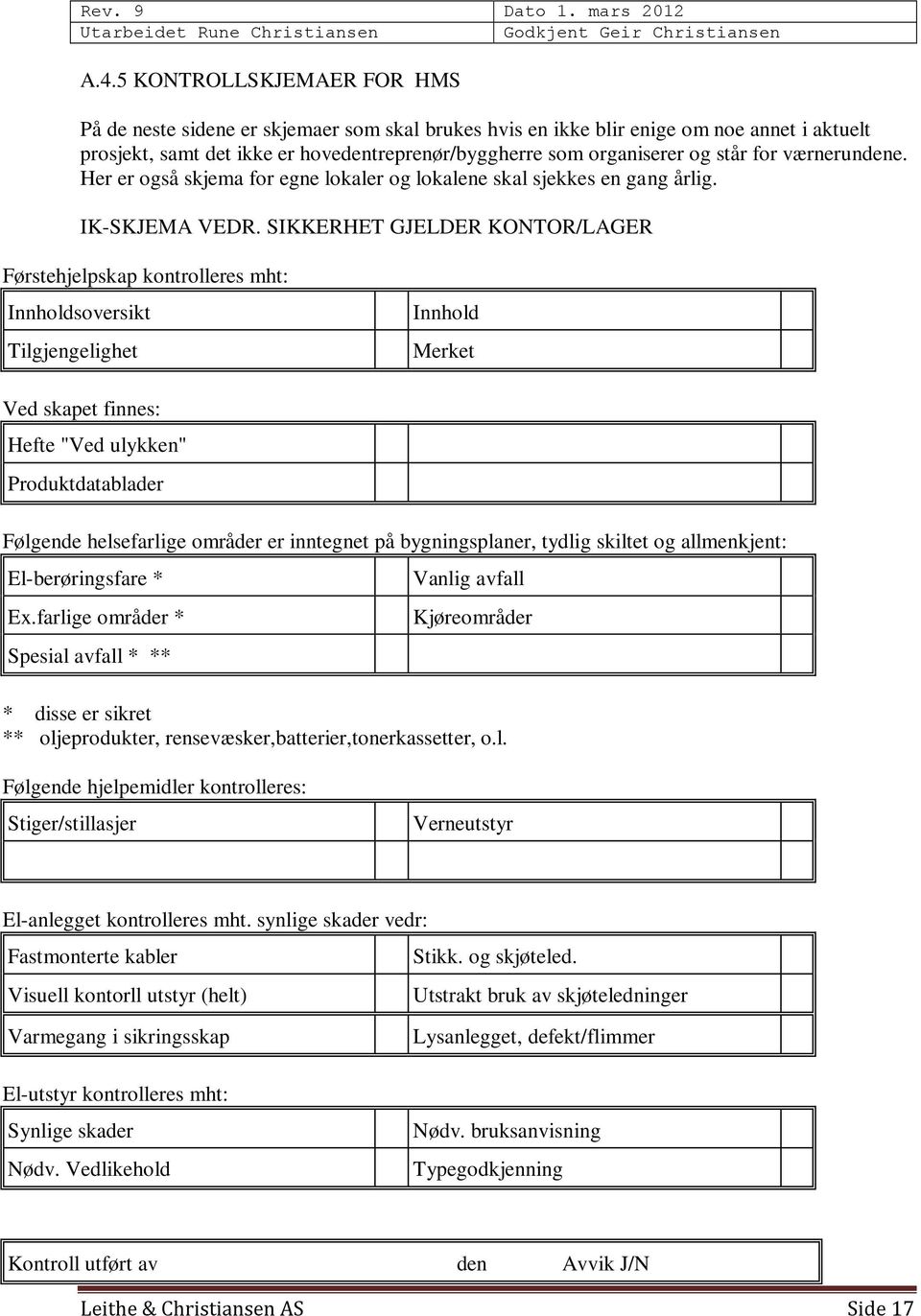 SIKKERHET GJELDER KONTOR/LAGER Førstehjelpskap kontrolleres mht: Innholdsoversikt Tilgjengelighet Innhold Merket Ved skapet finnes: Hefte "Ved ulykken" Produktdatablader Følgende helsefarlige områder