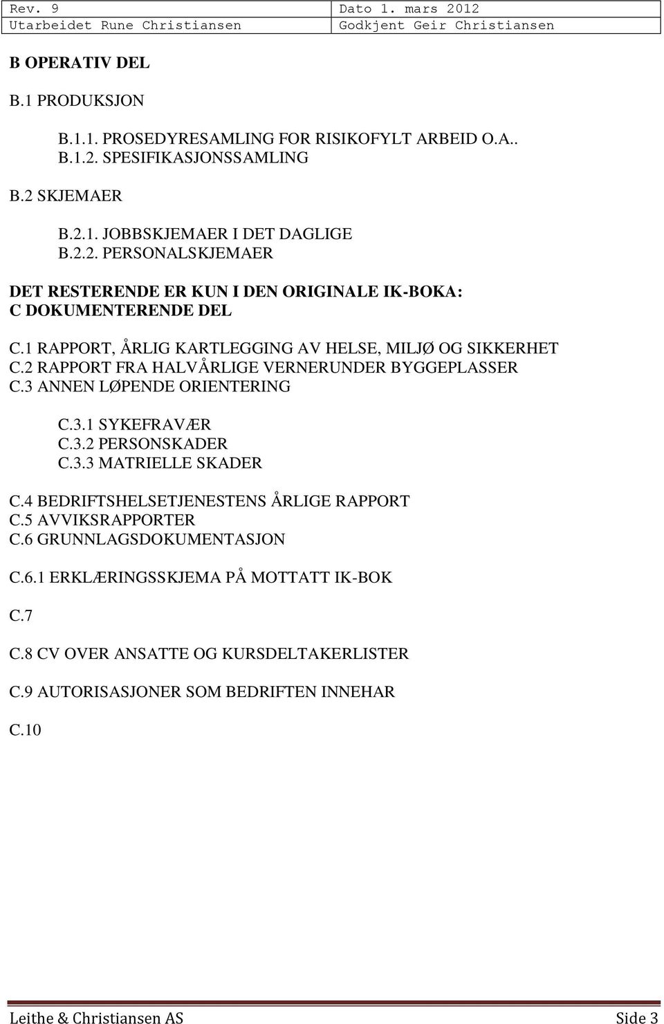 3.3 MATRIELLE SKADER C.4 BEDRIFTSHELSETJENESTENS ÅRLIGE RAPPORT C.5 AVVIKSRAPPORTER C.6 GRUNNLAGSDOKUMENTASJON C.6.1 ERKLÆRINGSSKJEMA PÅ MOTTATT IK-BOK C.7 C.