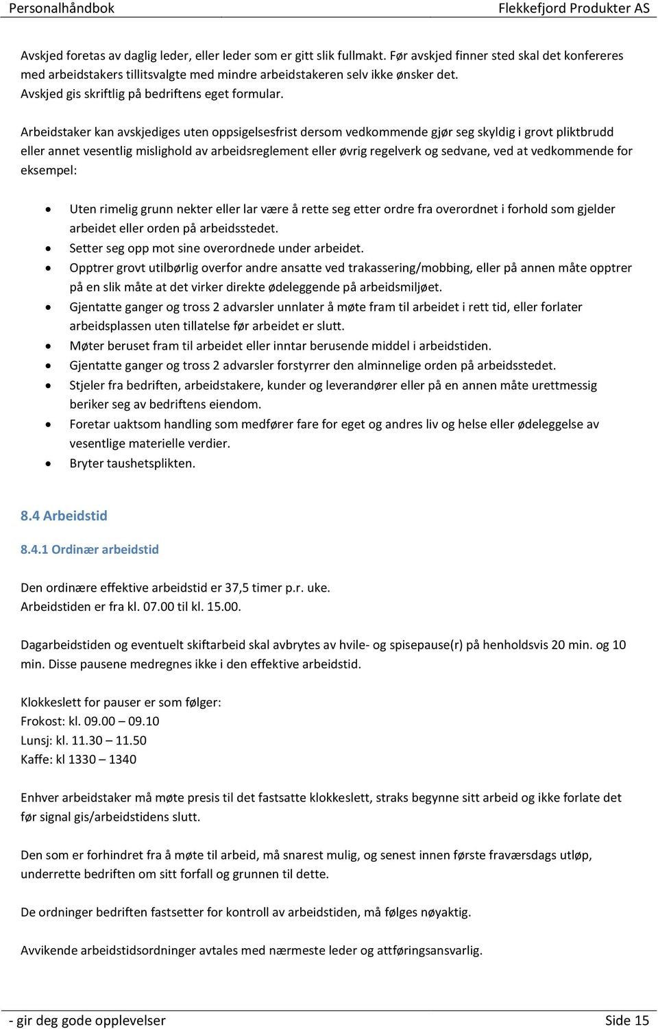 Arbeidstaker kan avskjediges uten oppsigelsesfrist dersom vedkommende gjør seg skyldig i grovt pliktbrudd eller annet vesentlig mislighold av arbeidsreglement eller øvrig regelverk og sedvane, ved at