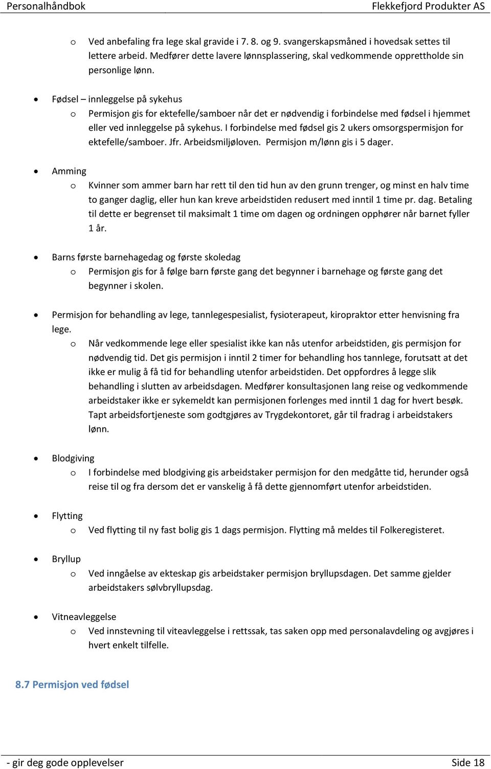 I forbindelse med fødsel gis 2 ukers omsorgspermisjon for ektefelle/samboer. Jfr. Arbeidsmiljøloven. Permisjon m/lønn gis i 5 dager.