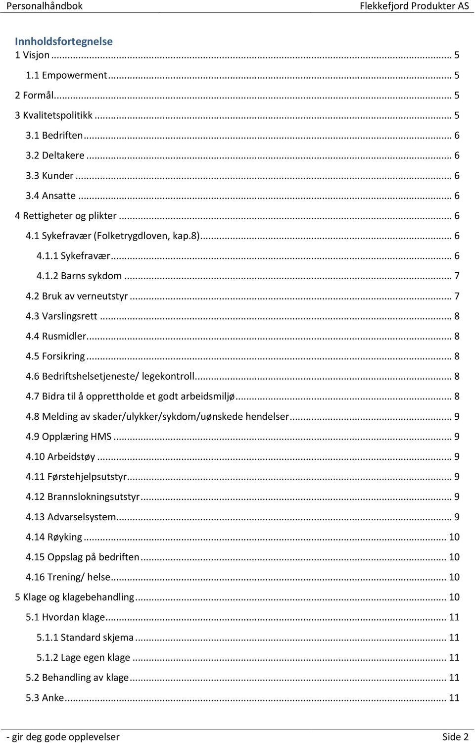 .. 8 4.6 Bedriftshelsetjeneste/ legekontroll... 8 4.7 Bidra til å opprettholde et godt arbeidsmiljø... 8 4.8 Melding av skader/ulykker/sykdom/uønskede hendelser... 9 4.9 Opplæring HMS... 9 4.10 Arbeidstøy.