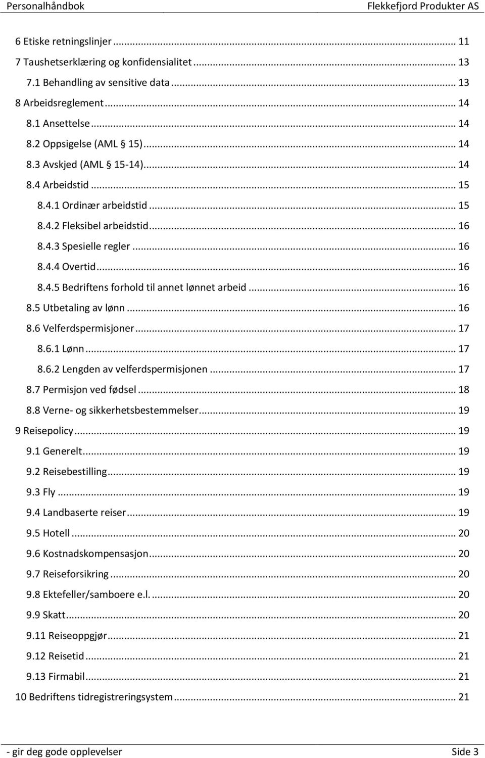 .. 16 8.6 Velferdspermisjoner... 17 8.6.1 Lønn... 17 8.6.2 Lengden av velferdspermisjonen... 17 8.7 Permisjon ved fødsel... 18 8.8 Verne- og sikkerhetsbestemmelser... 19 9 Reisepolicy... 19 9.1 Generelt.