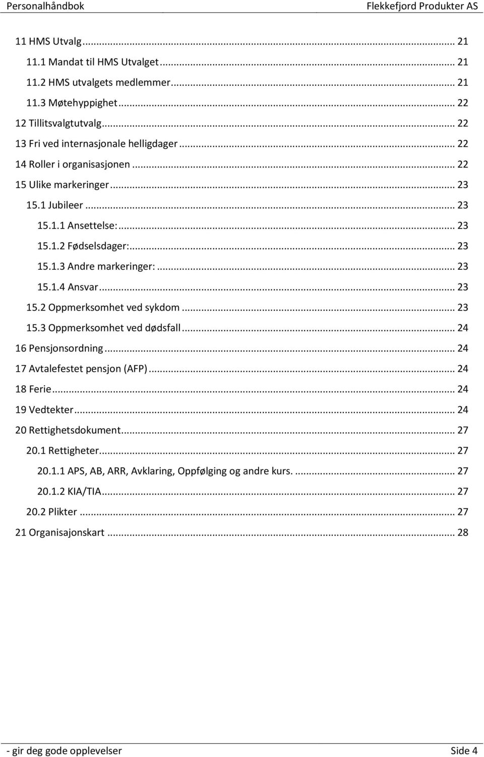 .. 23 15.2 Oppmerksomhet ved sykdom... 23 15.3 Oppmerksomhet ved dødsfall... 24 16 Pensjonsordning... 24 17 Avtalefestet pensjon (AFP)... 24 18 Ferie... 24 19 Vedtekter.