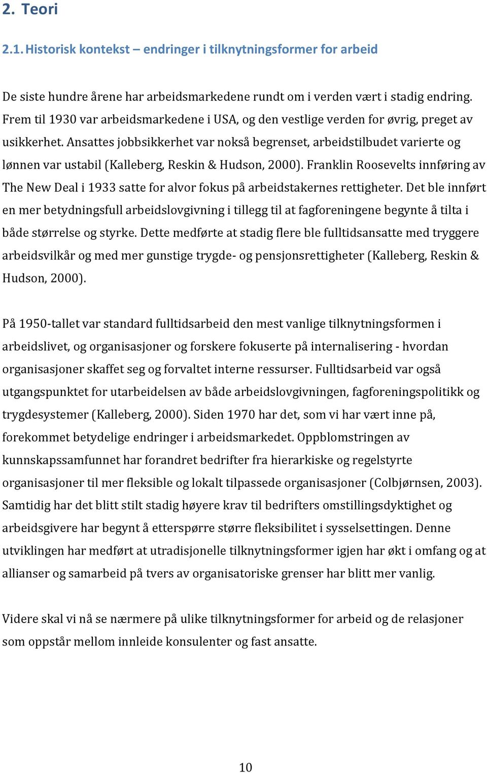 Ansattes jobbsikkerhet var nokså begrenset, arbeidstilbudet varierte og lønnen var ustabil (Kalleberg, Reskin & Hudson, 2000).