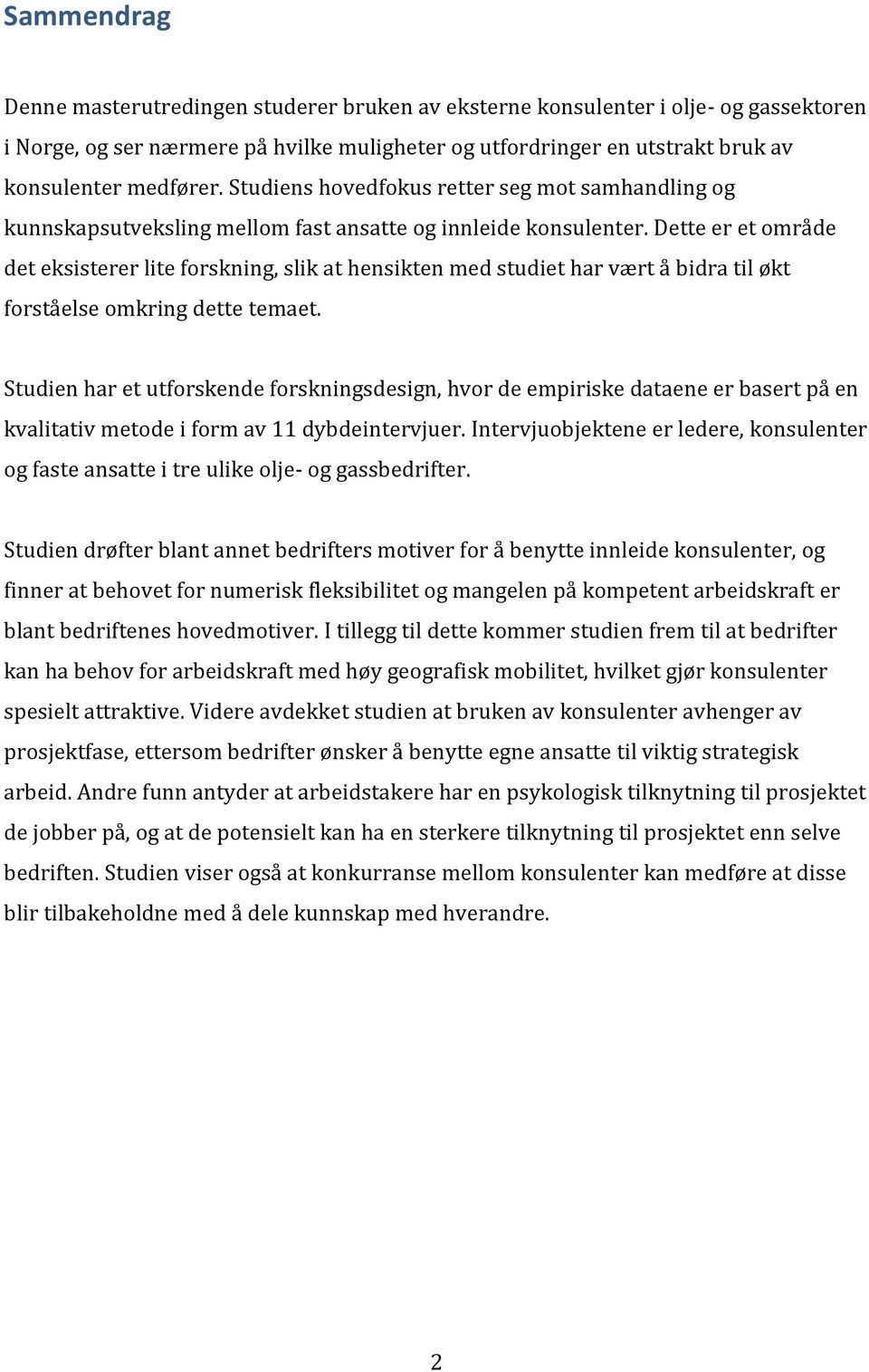 Dette er et område det eksisterer lite forskning, slik at hensikten med studiet har vært å bidra til økt forståelse omkring dette temaet.