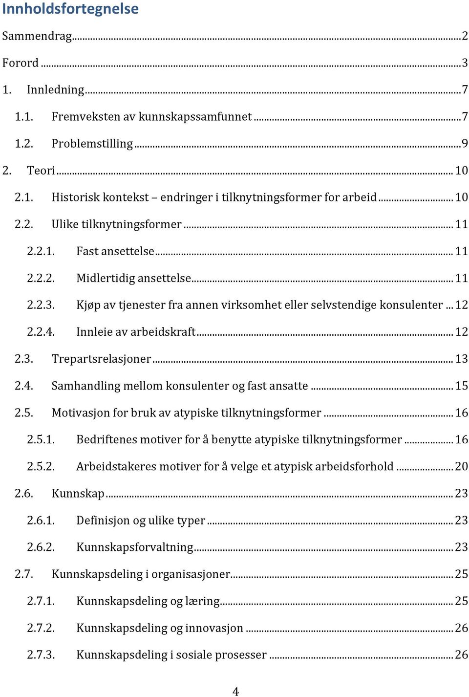 Innleie av arbeidskraft... 12 2.3. Trepartsrelasjoner... 13 2.4. Samhandling mellom konsulenter og fast ansatte... 15 2.5. Motivasjon for bruk av atypiske tilknytningsformer... 16 2.5.1. Bedriftenes motiver for å benytte atypiske tilknytningsformer.