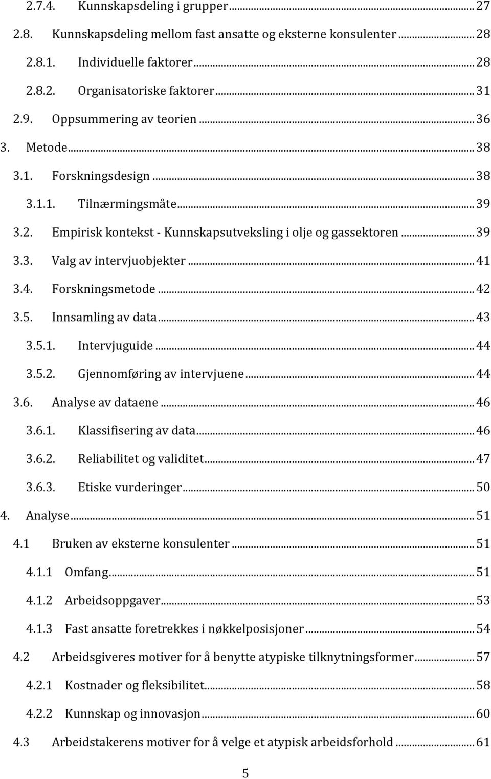 .. 41 3.4. Forskningsmetode... 42 3.5. Innsamling av data... 43 3.5.1. Intervjuguide... 44 3.5.2. Gjennomføring av intervjuene... 44 3.6. Analyse av dataene... 46 3.6.1. Klassifisering av data... 46 3.6.2. Reliabilitet og validitet.