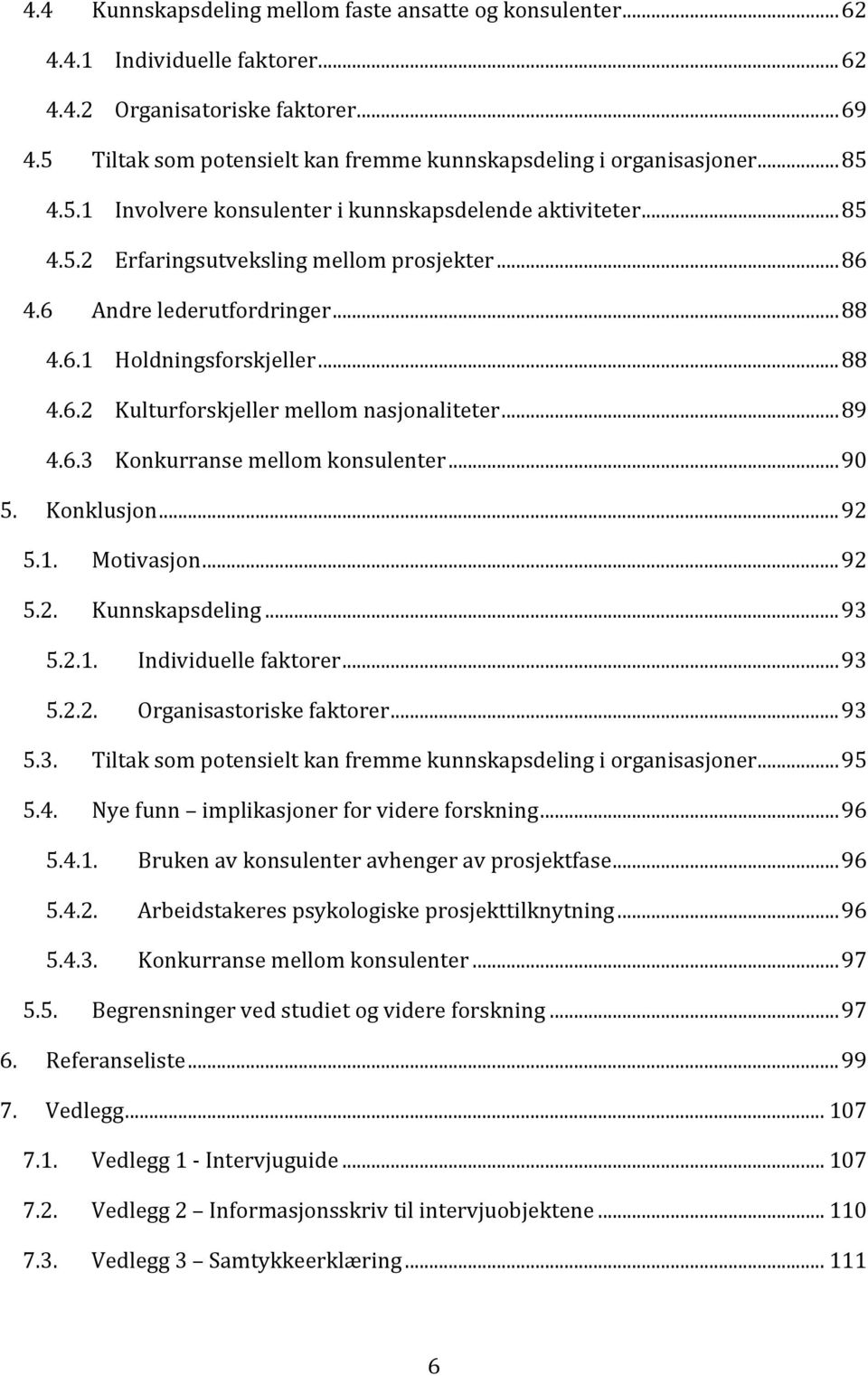 6 Andre lederutfordringer... 88 4.6.1 Holdningsforskjeller... 88 4.6.2 Kulturforskjeller mellom nasjonaliteter... 89 4.6.3 Konkurranse mellom konsulenter... 90 5. Konklusjon... 92 5.1. Motivasjon.