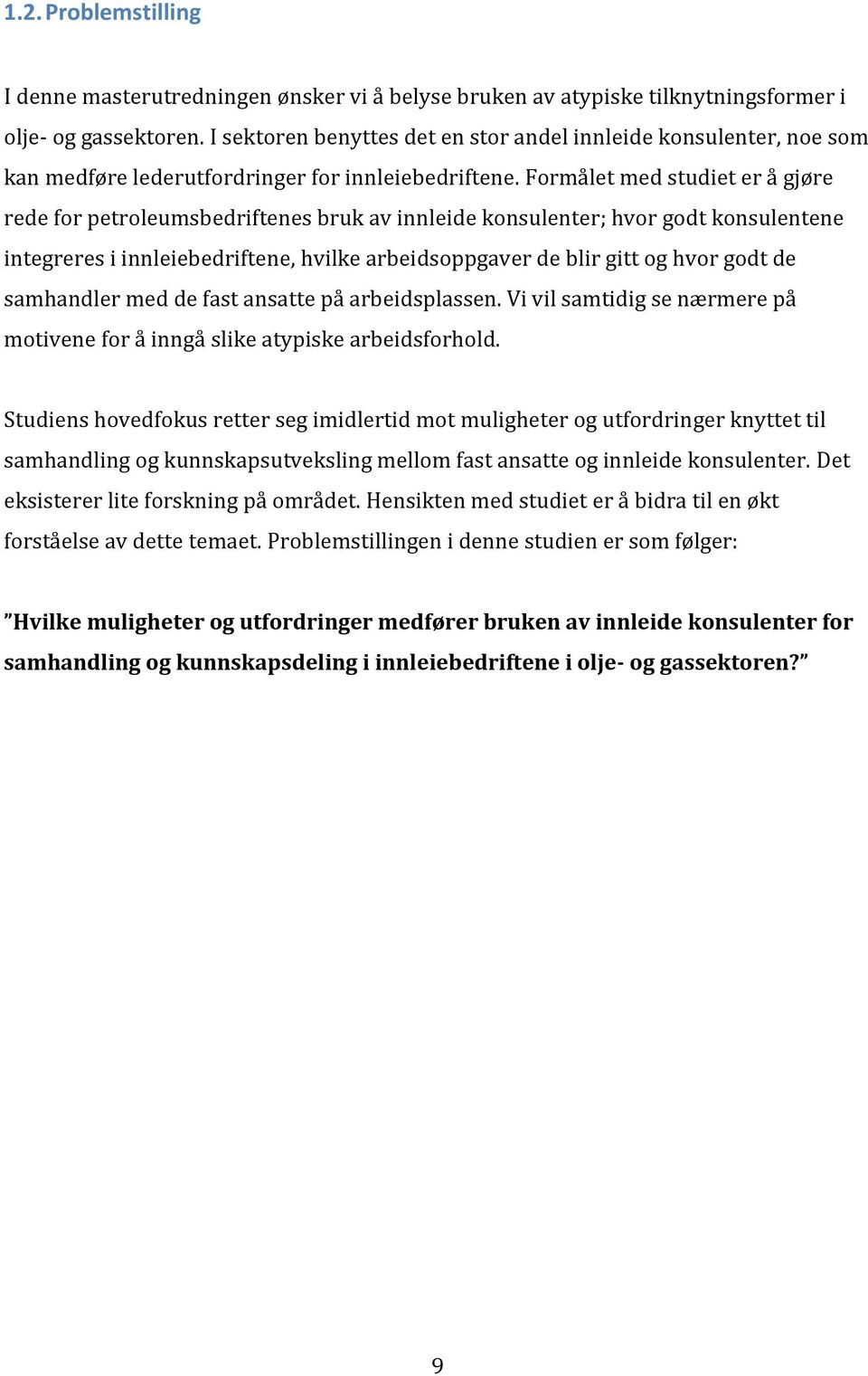 Formålet med studiet er å gjøre rede for petroleumsbedriftenes bruk av innleide konsulenter; hvor godt konsulentene integreres i innleiebedriftene, hvilke arbeidsoppgaver de blir gitt og hvor godt de