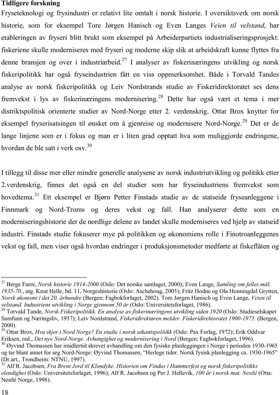 industrialiseringsprosjekt: fiskeriene skulle moderniseres med fryseri og moderne skip slik at arbeidskraft kunne flyttes fra denne bransjen og over i industriarbeid.