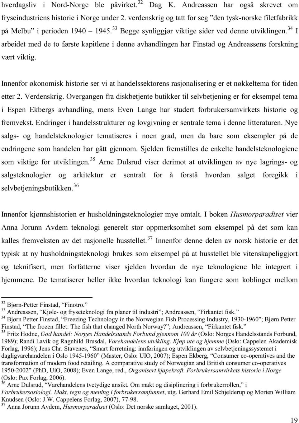 34 I arbeidet med de to første kapitlene i denne avhandlingen har Finstad og Andreassens forskning vært viktig.