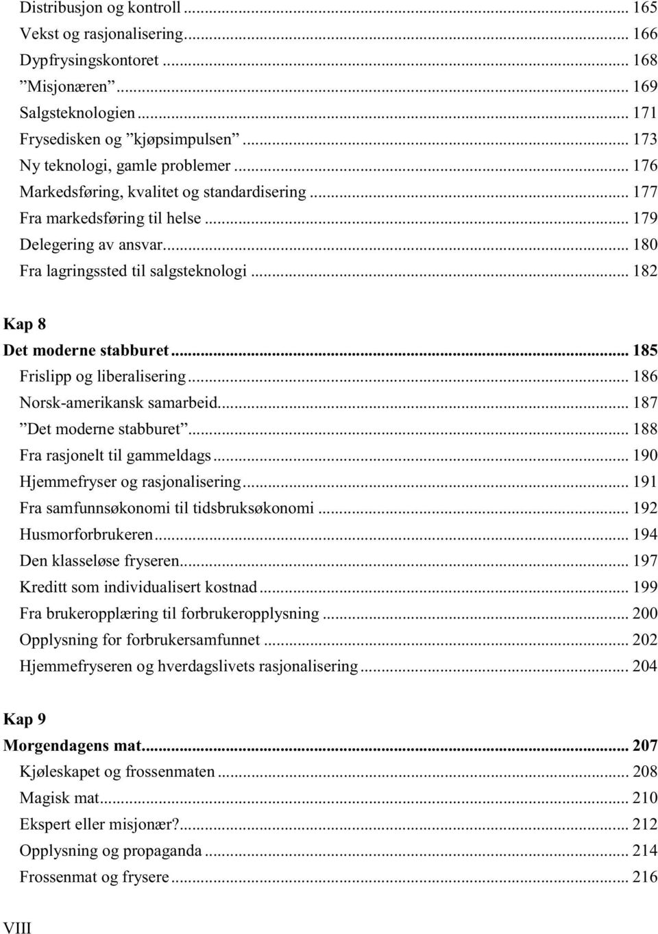 .. 185 Frislipp og liberalisering... 186 Norsk-amerikansk samarbeid... 187 Det moderne stabburet... 188 Fra rasjonelt til gammeldags... 190 Hjemmefryser og rasjonalisering.