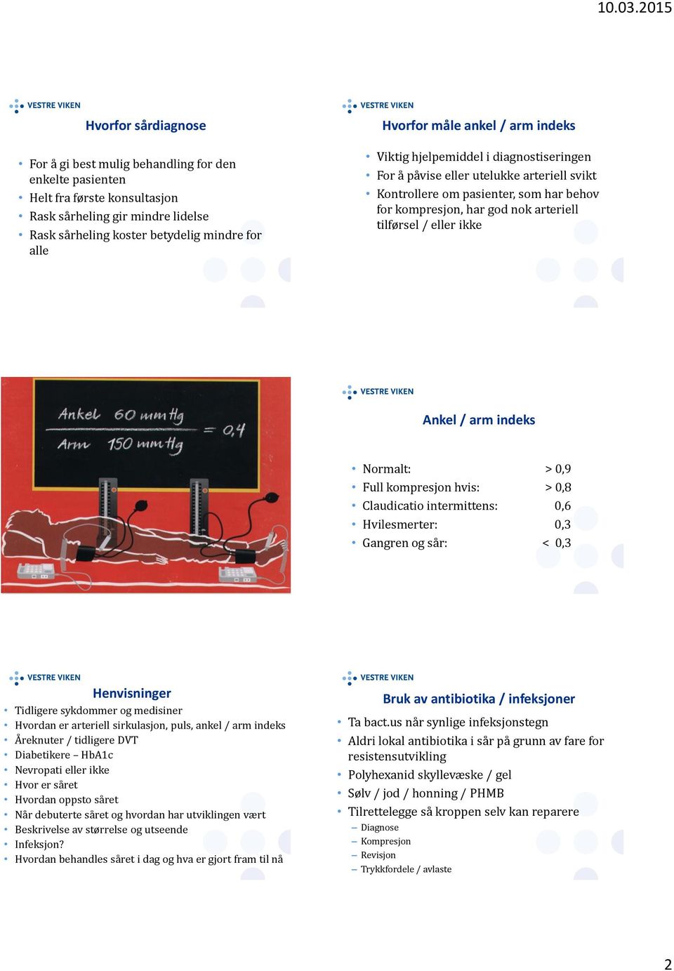 eller ikke Ankel / arm indeks Normalt: > 0,9 Full kompresjon hvis: > 0,8 Claudicatio intermittens: 0,6 Hvilesmerter: 0,3 Gangren og sår: < 0,3 Henvisninger Tidligere sykdommer og medisiner Hvordan er