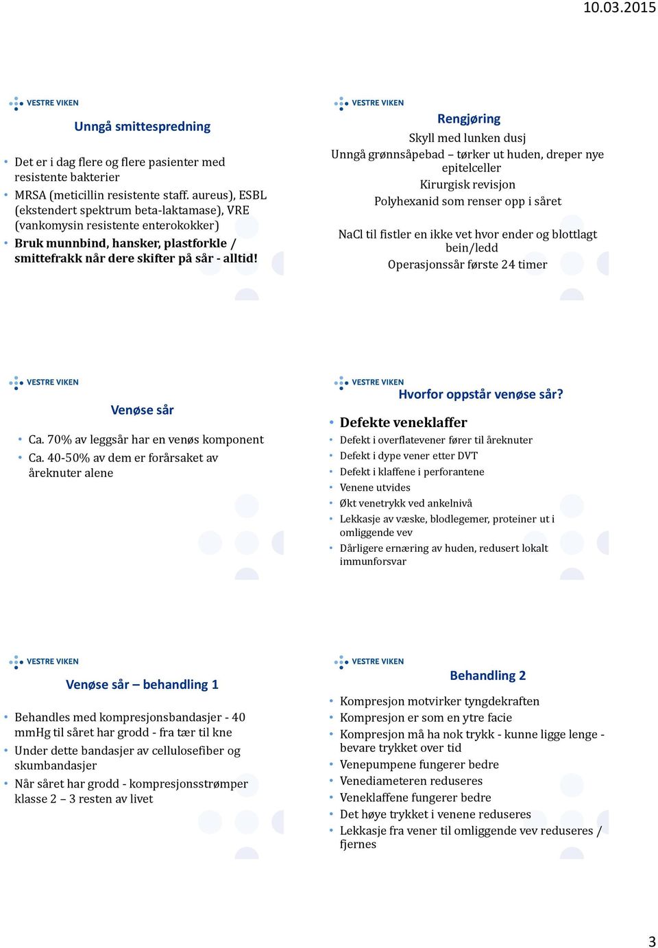 Rengjøring Skyll med lunken dusj Unngå grønnsåpebad tørker ut huden, dreper nye epitelceller Kirurgisk revisjon Polyhexanid som renser opp i såret NaCl til fistler en ikke vet hvor ender og blottlagt