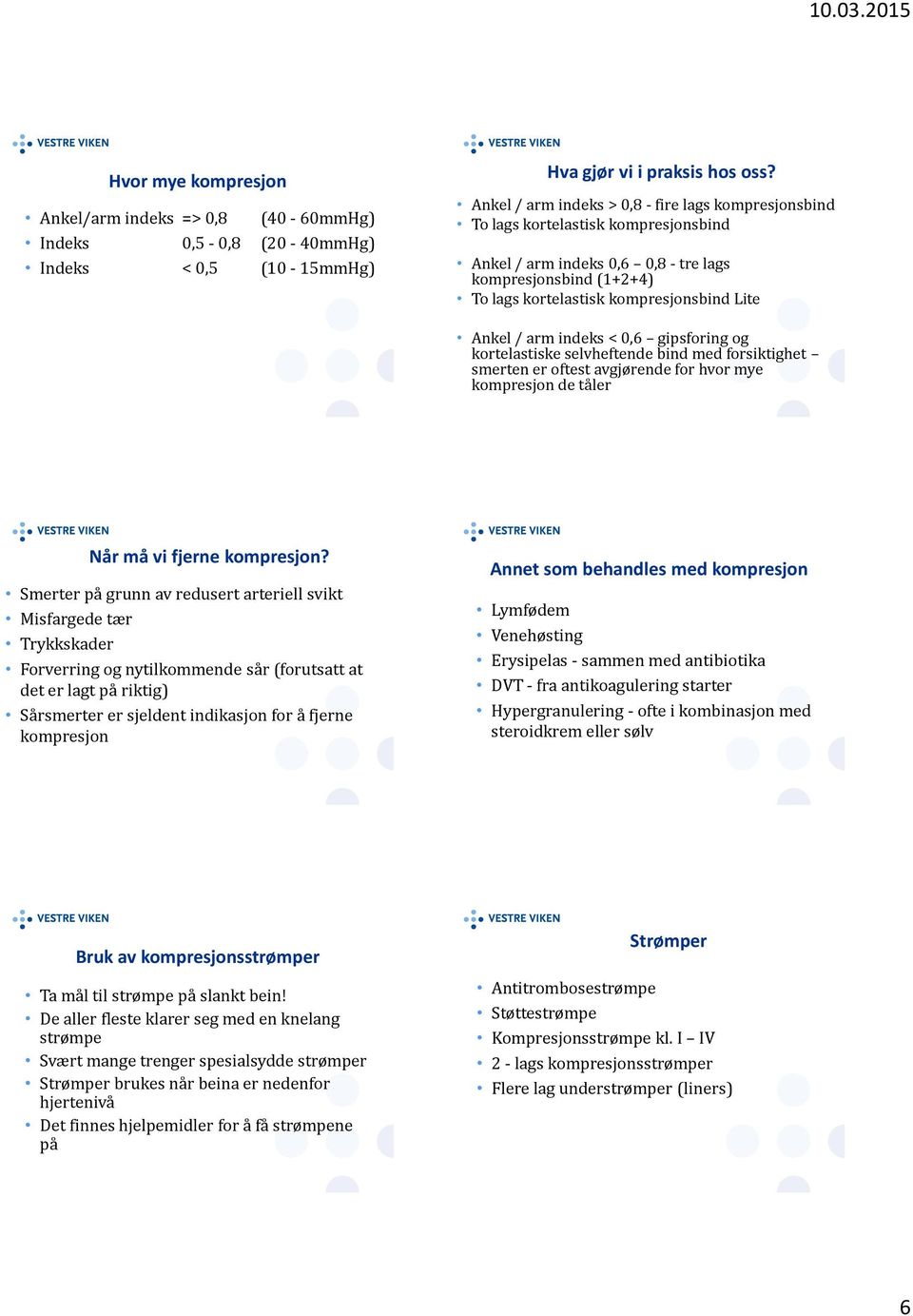 / arm indeks < 0,6 gipsforing og kortelastiske selvheftende bind med forsiktighet smerten er oftest avgjørende for hvor mye kompresjon de tåler Når må vi fjerne kompresjon?