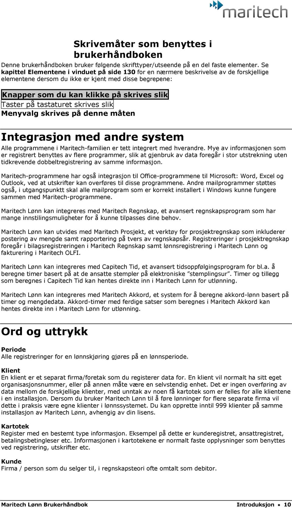 tastaturet skrives slik Menyvalg skrives på denne måten Integrasjon med andre system Alle programmene i Maritech-familien er tett integrert med hverandre.