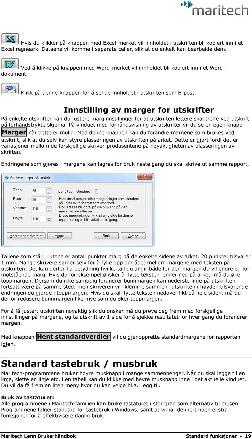 Innstilling av marger for utskrifter På enkelte utskrifter kan du justere marginnstillinger for at utskriften lettere skal treffe ved utskrift på forhåndstrykte skjema.