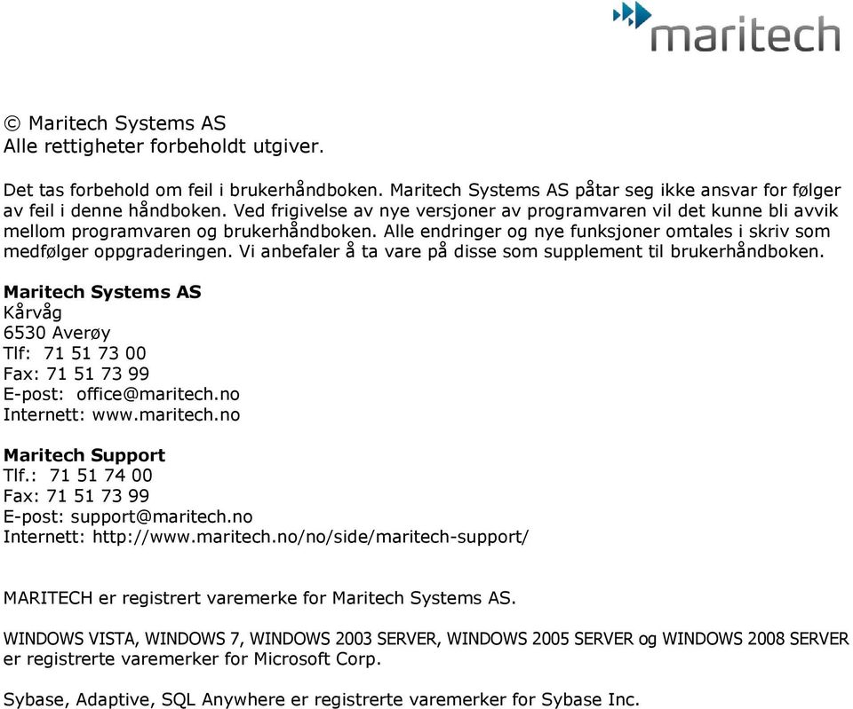 Vi anbefaler å ta vare på disse som supplement til brukerhåndboken. Maritech Systems AS Kårvåg 6530 Averøy Tlf: 71 51 73 00 Fax: 71 51 73 99 E-post: office@maritech.no Internett: www.maritech.no Maritech Support Tlf.