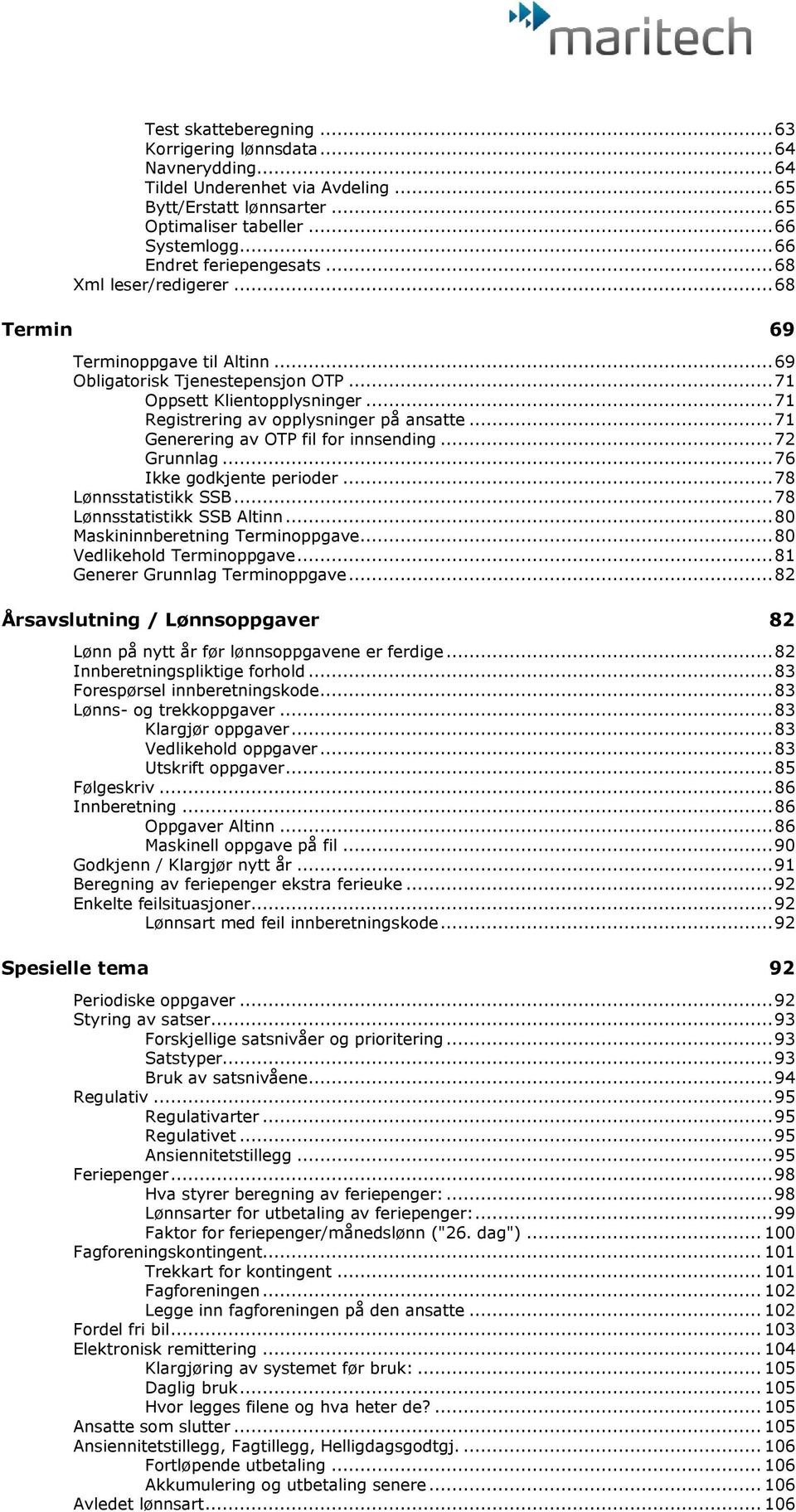 .. 71 Registrering av opplysninger på ansatte... 71 Generering av OTP fil for innsending... 72 Grunnlag... 76 Ikke godkjente perioder... 78 Lønnsstatistikk SSB... 78 Lønnsstatistikk SSB Altinn.