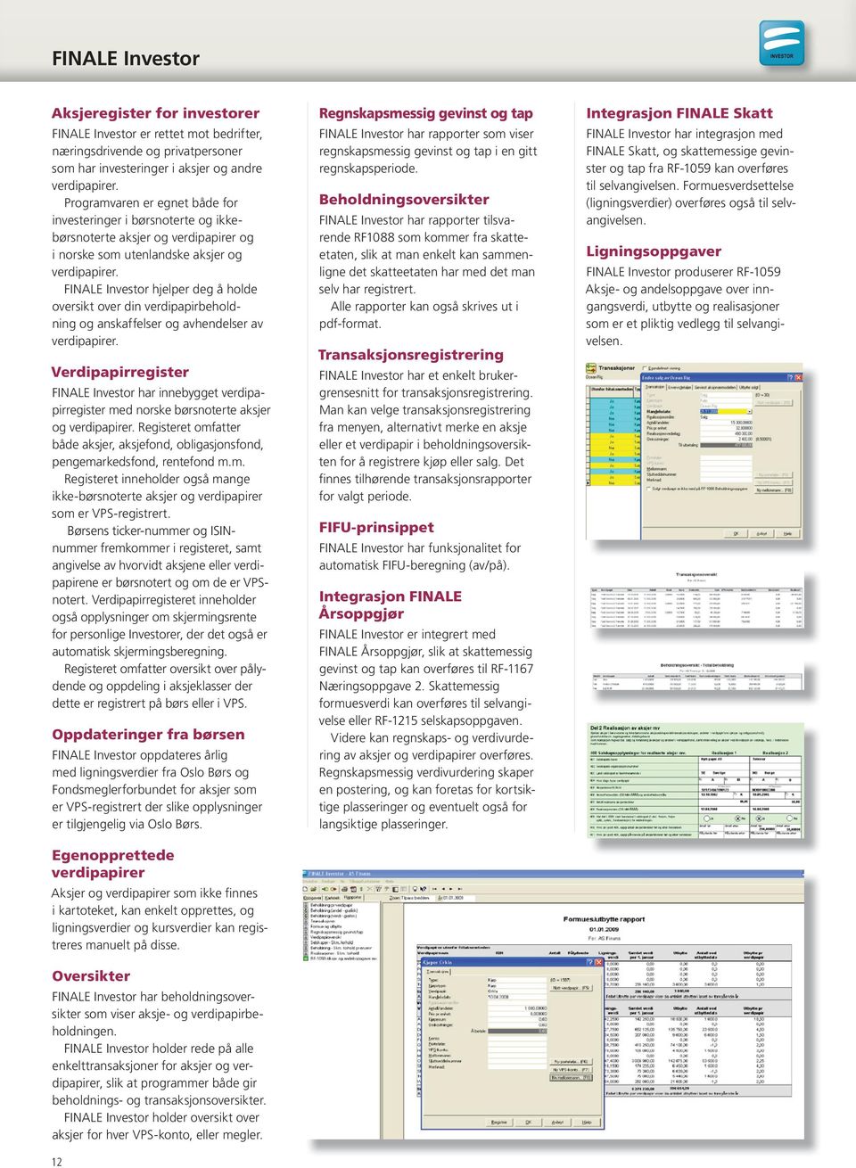 FINALE Investor hjelper deg å holde oversikt over din verdipapirbeholdning og anskaffelser og avhendelser av verdipapirer.
