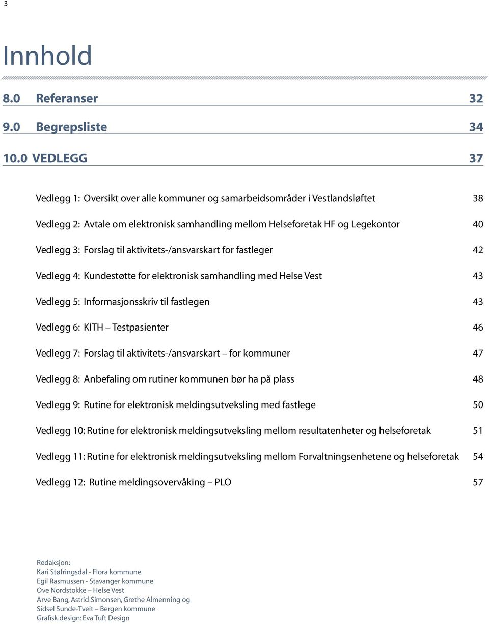 til aktivitets-/ansvarskart for fastleger 42 Vedlegg 4: Kundestøtte for elektronisk samhandling med Helse Vest 43 Vedlegg 5: Informasjonsskriv til fastlegen 43 Vedlegg 6: KITH Testpasienter 46