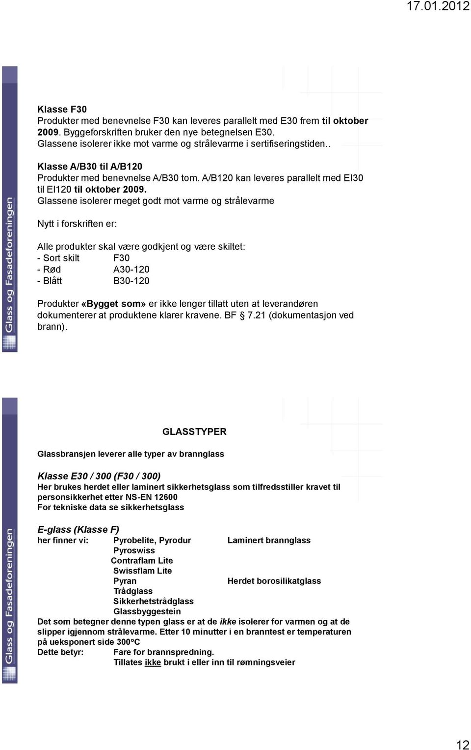 Glassene isolerer meget godt mot varme og strålevarme Nytt i forskriften er: Alle produkter skal være godkjent og være skiltet: - Sort skilt F30 - Rød A30-120 - Blått B30-120 Produkter «Bygget som»