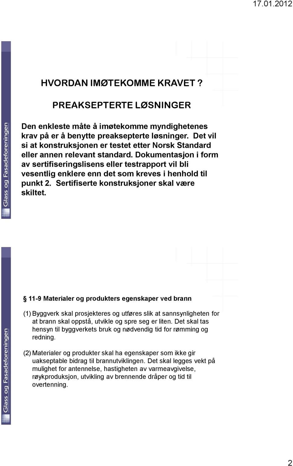 Dokumentasjon i form av sertifiseringslisens eller testrapport vil bli vesentlig enklere enn det som kreves i henhold til punkt 2. Sertifiserte konstruksjoner skal være skiltet.