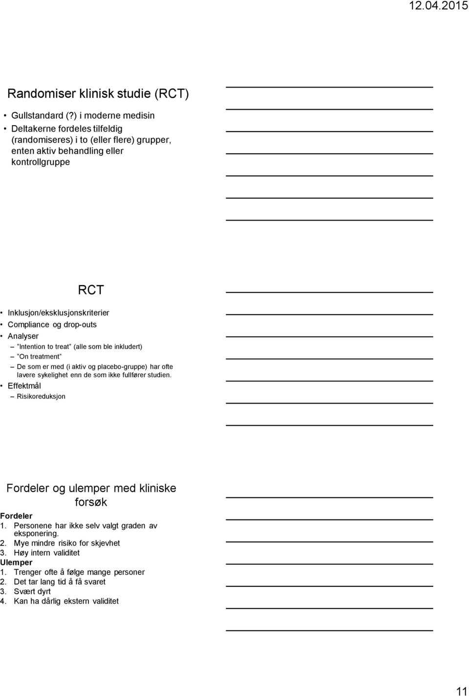 og drop-outs Analyser Intention to treat (alle som ble inkludert) On treatment De som er med (i aktiv og placebo-gruppe) har ofte lavere sykelighet enn de som ikke fullfører studien.