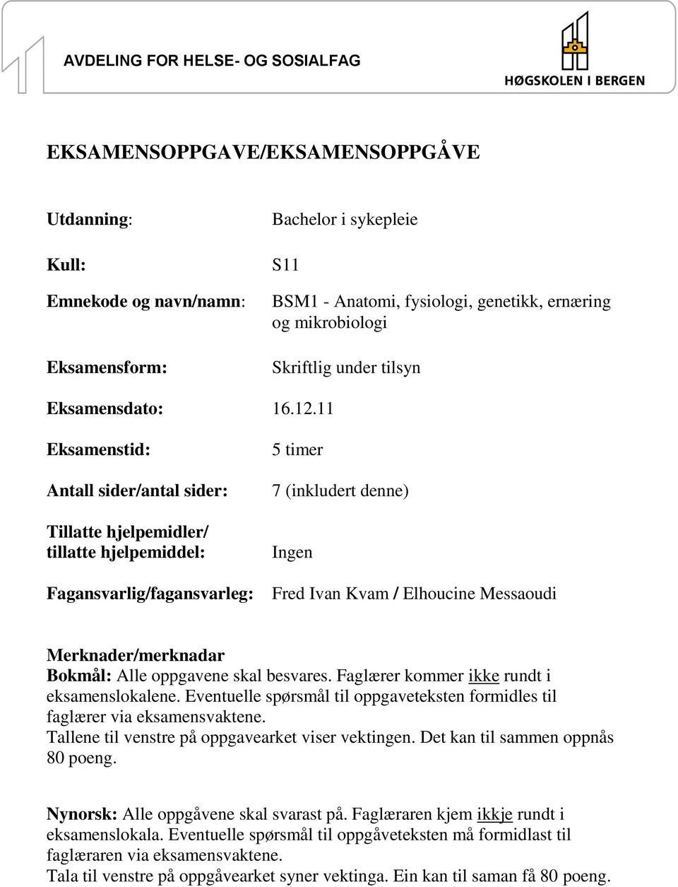 11 Eksamenstid: Antall sider/antal sider: Tillatte hjelpemidler/ tillatte hjelpemiddel: Fagansvarlig/fagansvarleg: 5 timer 7 (inkludert denne) Ingen Fred Ivan Kvam / Elhoucine Messaoudi