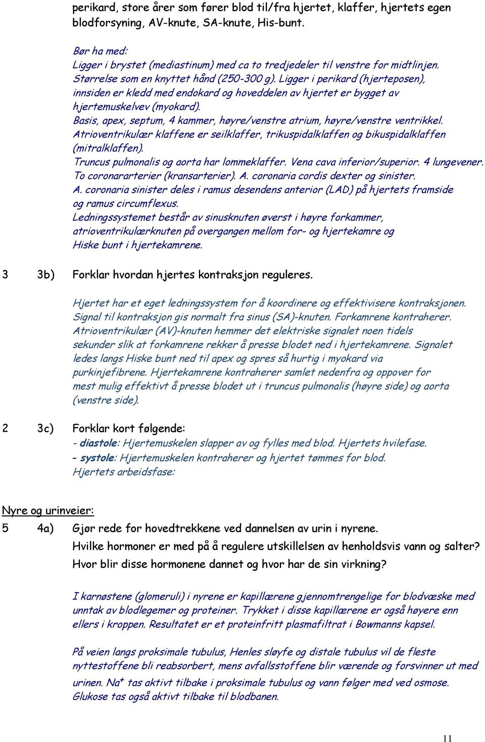 Ligger i perikard (hjerteposen), innsiden er kledd med endokard og hoveddelen av hjertet er bygget av hjertemuskelvev (myokard).