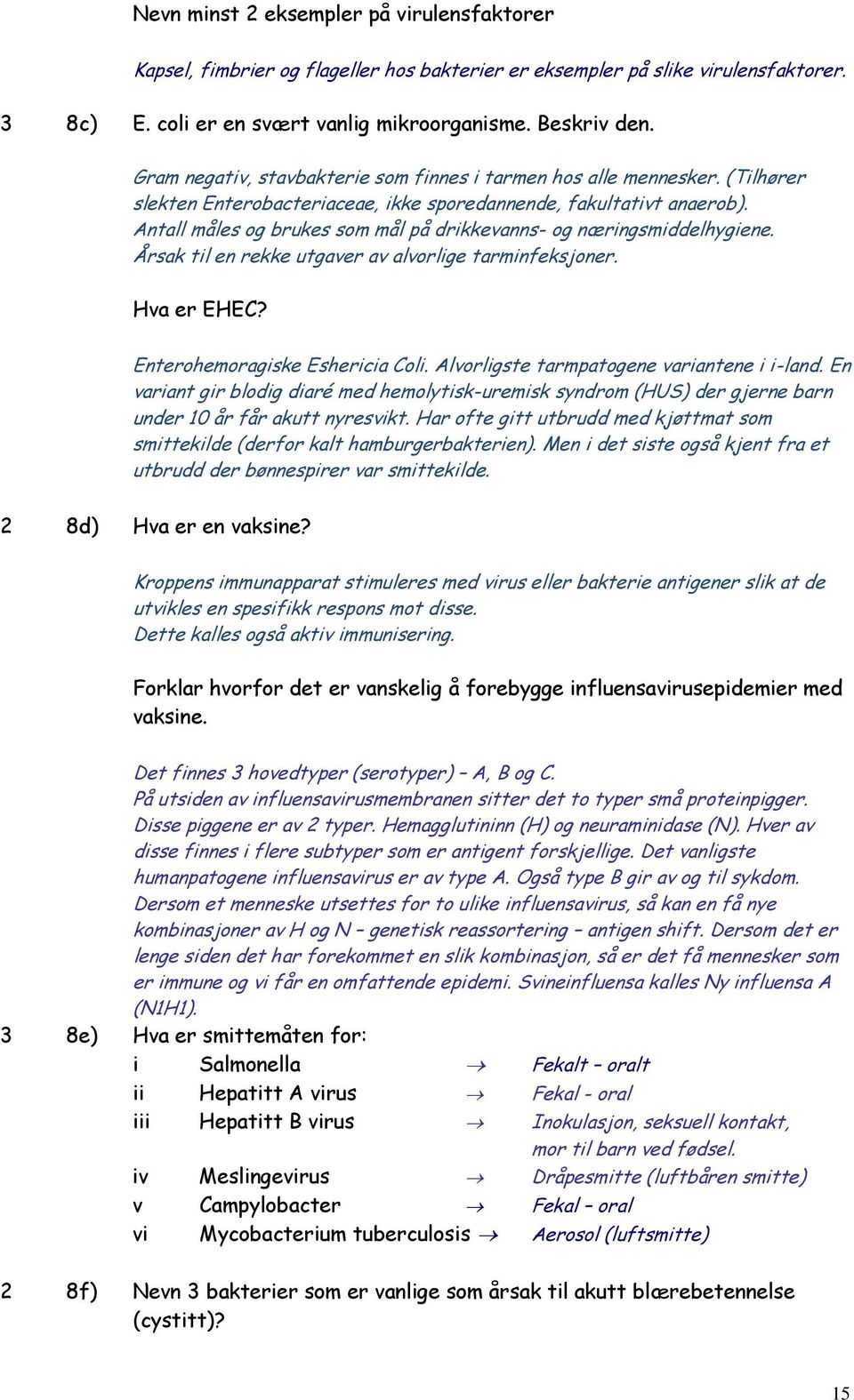 Antall måles og brukes som mål på drikkevanns- og næringsmiddelhygiene. Årsak til en rekke utgaver av alvorlige tarminfeksjoner. Hva er EHEC? Enterohemoragiske Eshericia Coli.