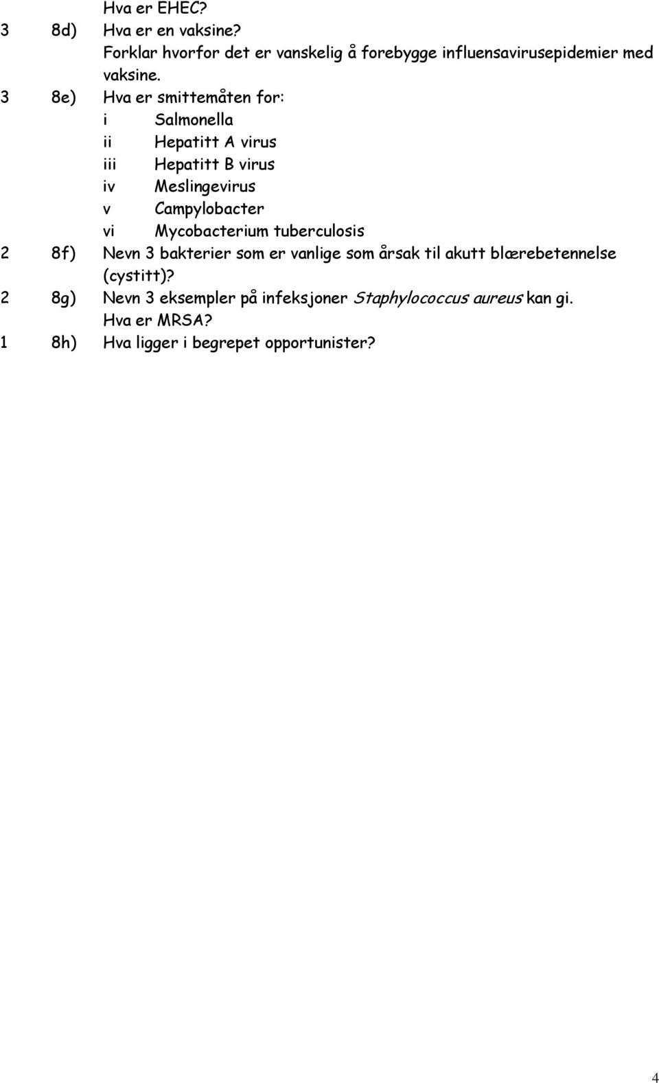 Mycobacterium tuberculosis 2 8f) Nevn 3 bakterier som er vanlige som årsak til akutt blærebetennelse (cystitt)?